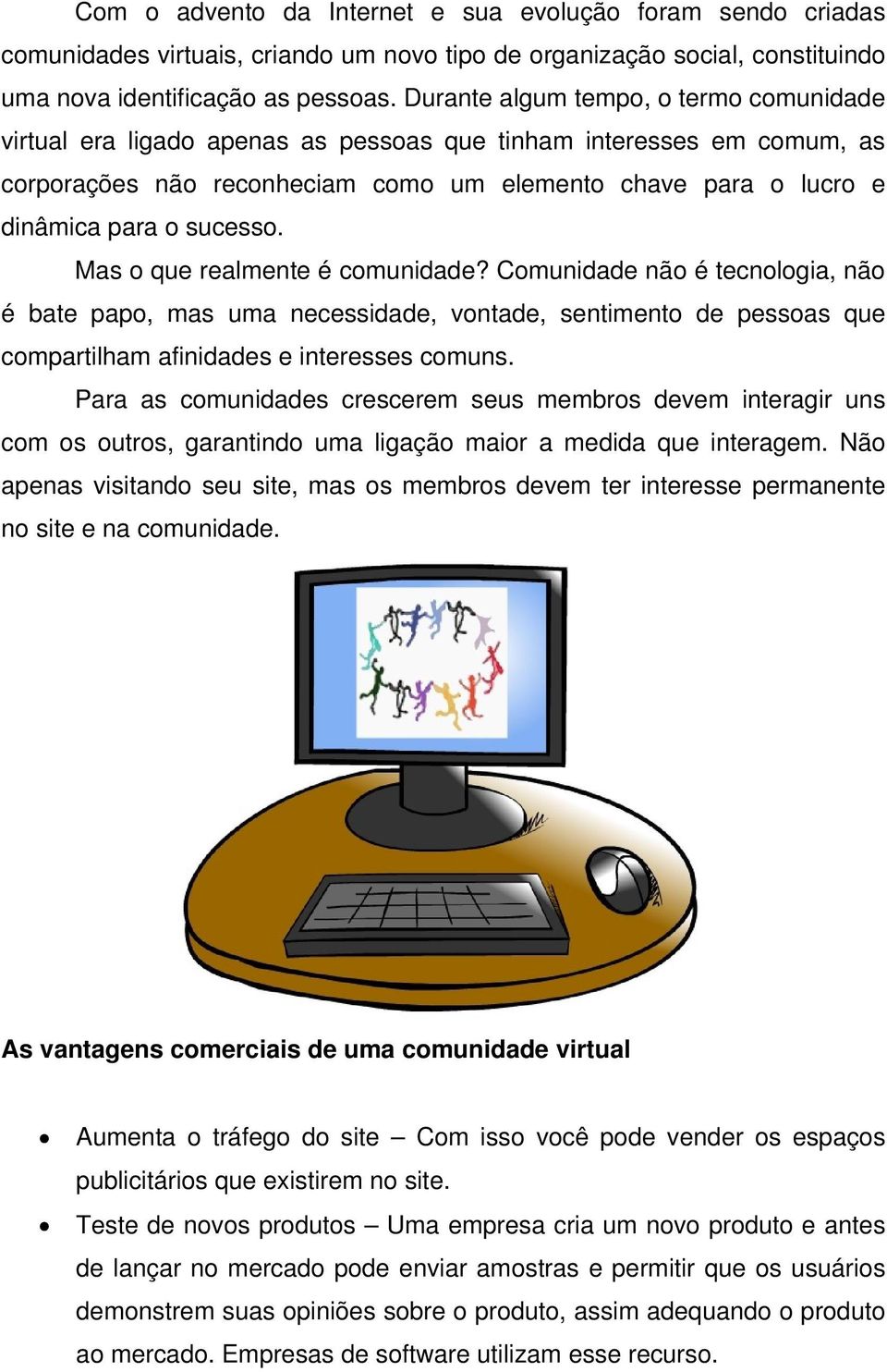 sucesso. Mas o que realmente é comunidade? Comunidade não é tecnologia, não é bate papo, mas uma necessidade, vontade, sentimento de pessoas que compartilham afinidades e interesses comuns.