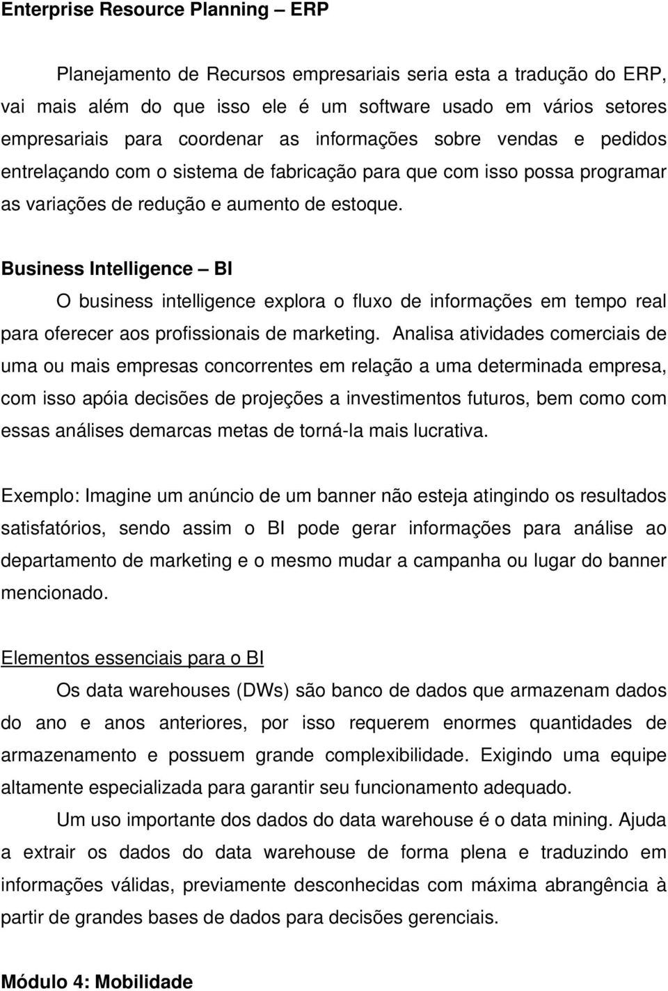 Business Intelligence BI O business intelligence explora o fluxo de informações em tempo real para oferecer aos profissionais de marketing.