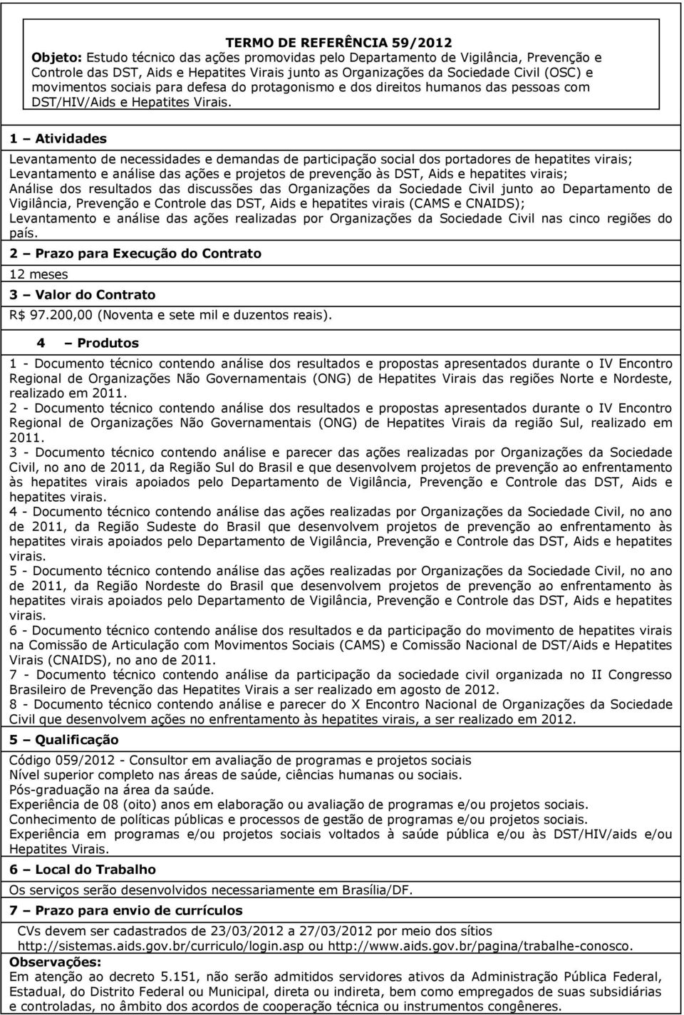 Levantamento de necessidades e demandas de participação social dos portadores de hepatites virais; Levantamento e análise das ações e projetos de prevenção às DST, Aids e hepatites virais; Análise