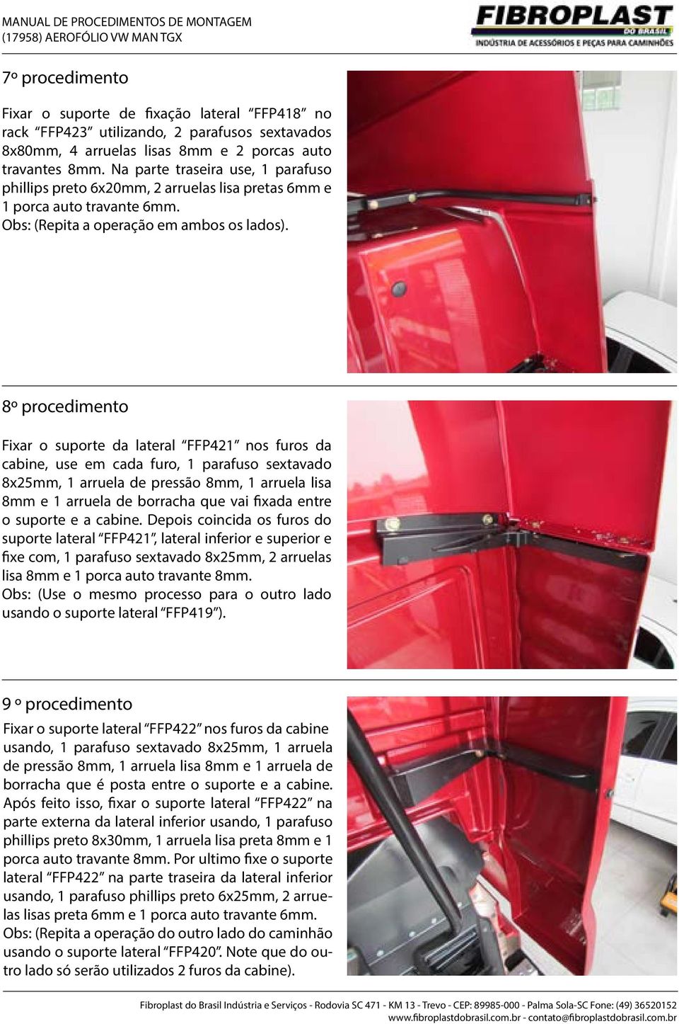 8º procedimento Fixar o suporte da lateral FFP421 nos furos da cabine, use em cada furo, 1 parafuso sextavado 8x25mm, 1 arruela de pressão 8mm, 1 arruela lisa 8mm e 1 arruela de borracha que vai