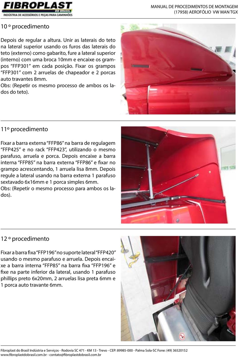 posição. Fixar os grampos FFP301 com 2 arruelas de chapeador e 2 porcas auto travantes 8mm. Obs: (Repetir os mesmo processo de ambos os lados do teto).