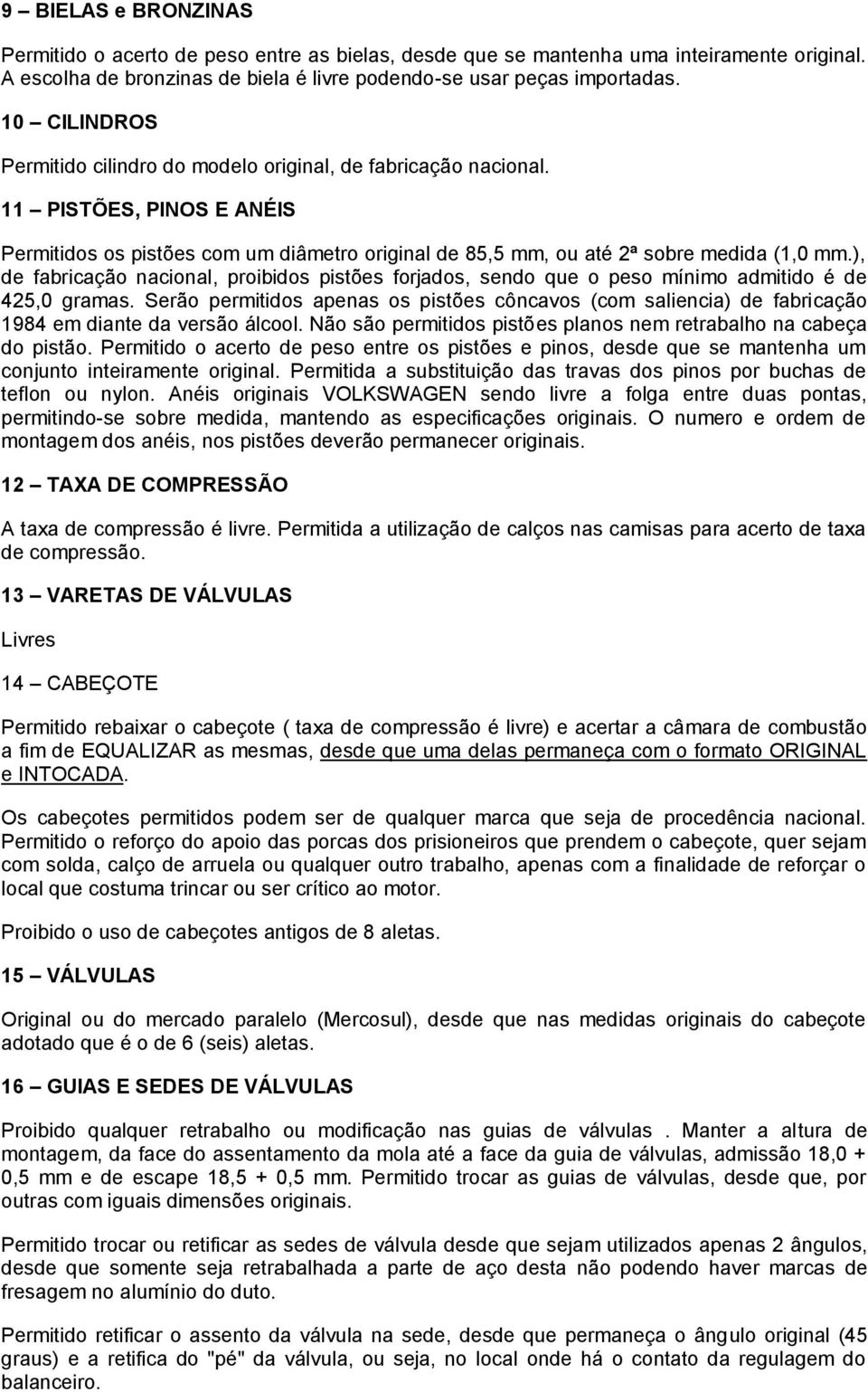 ), de fabricação nacional, proibidos pistões forjados, sendo que o peso mínimo admitido é de 425,0 gramas.