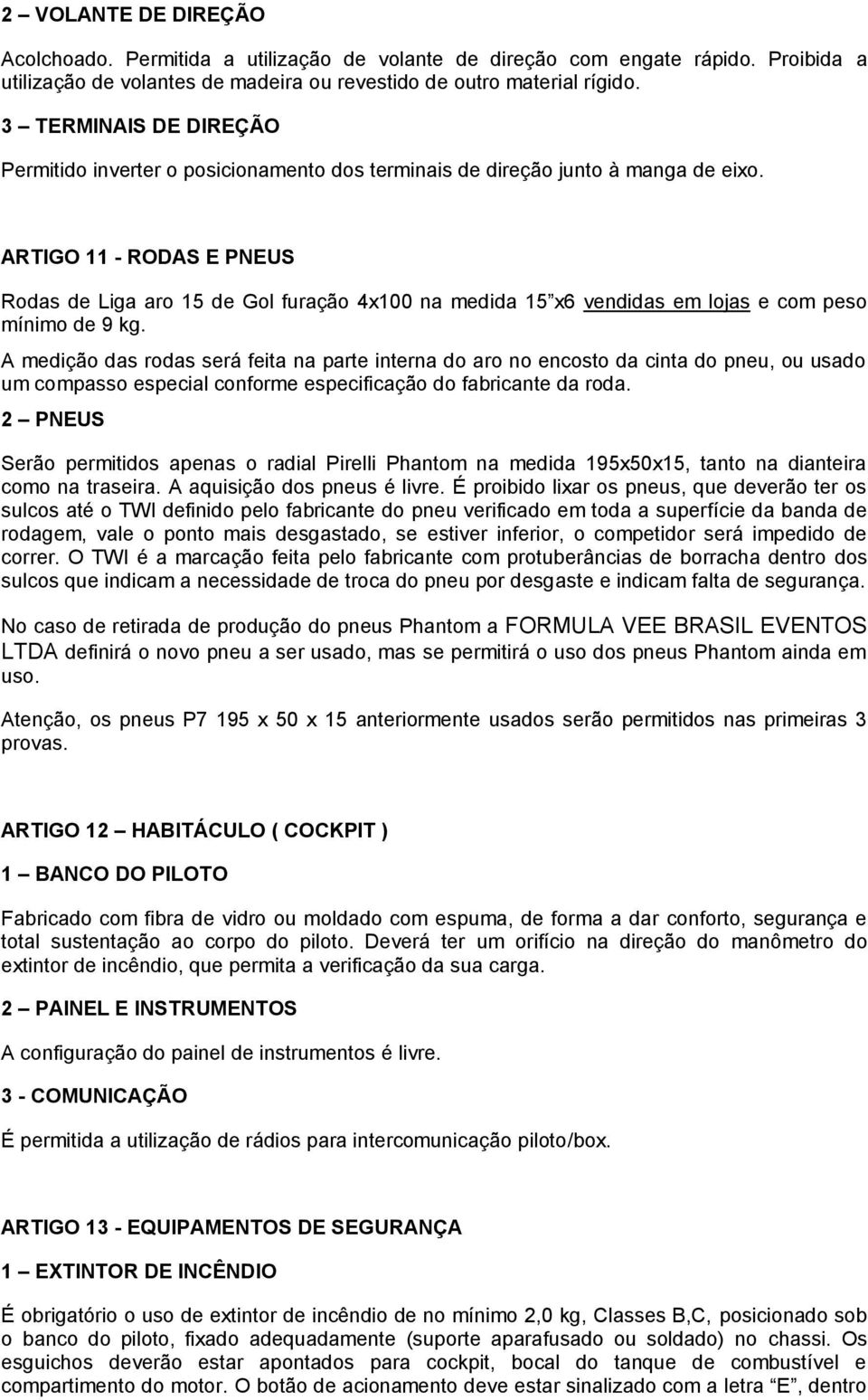 ARTIGO 11 - RODAS E PNEUS Rodas de Liga aro 15 de Gol furação 4x100 na medida 15 x6 vendidas em lojas e com peso mínimo de 9 kg.