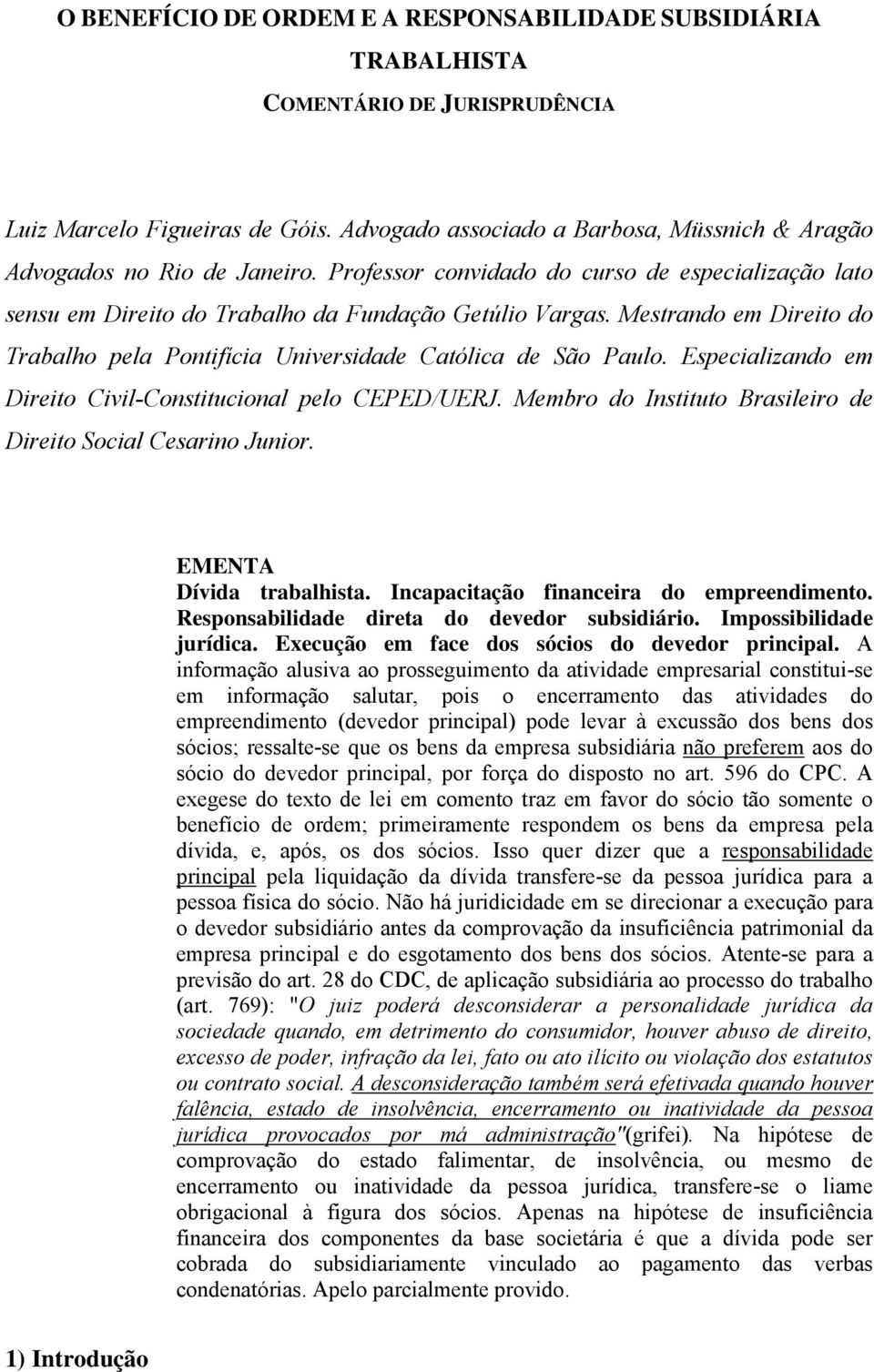 Mestrando em Direito do Trabalho pela Pontifícia Universidade Católica de São Paulo. Especializando em Direito Civil-Constitucional pelo CEPED/UERJ.