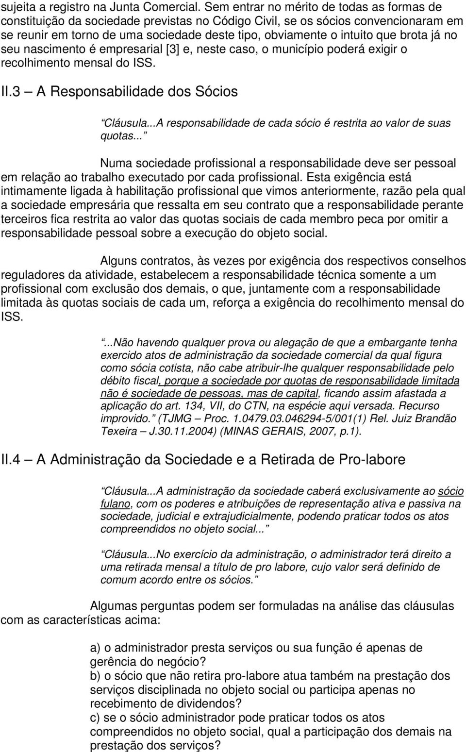 brota já no seu nascimento é empresarial [3] e, neste caso, o município poderá exigir o recolhimento mensal do ISS. II.3 A Responsabilidade dos Sócios Cláusula.