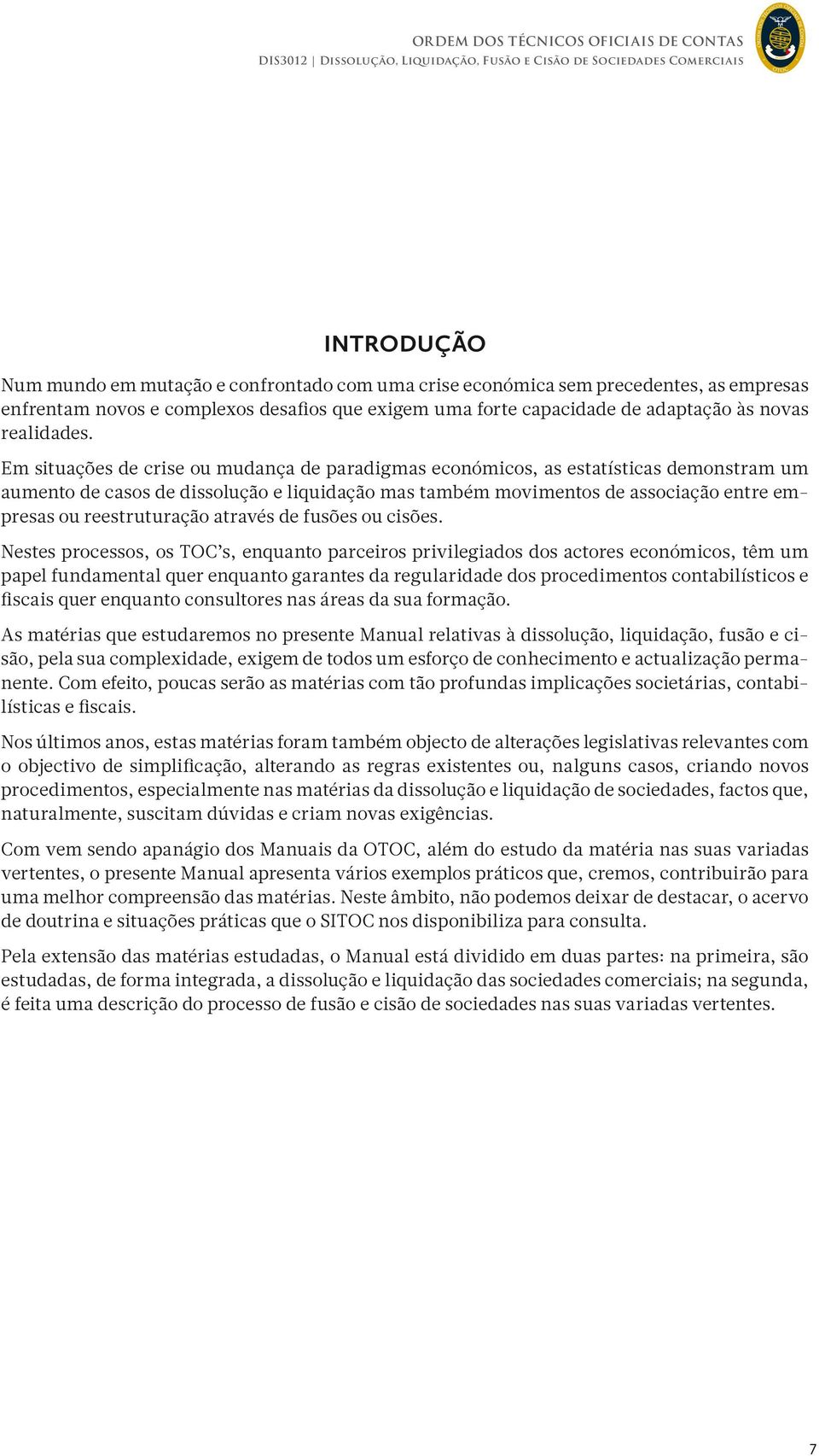 Em situações de crise ou mudança de paradigmas económicos, as estatísticas demonstram um aumento de casos de dissolução e liquidação mas também movimentos de associação entre empresas ou