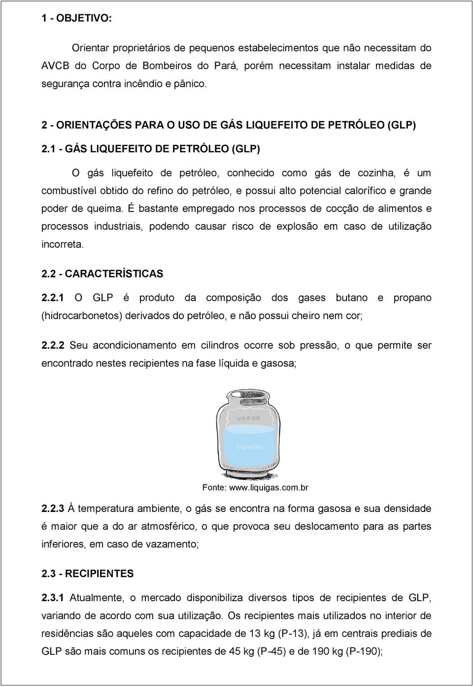 1 - GÁS LIQUEFEITO DE PETRÓLEO (GLP) O gás liquefeito de petróleo, conhecido como gás de cozinha, é um combustível obtido do refino do petróleo, e possui alto potencial calorífico e grande poder de