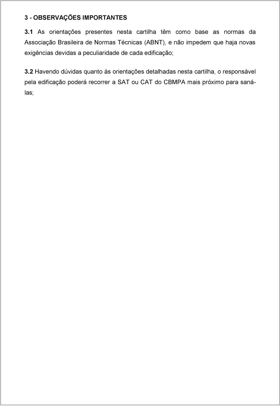 Normas Técnicas (ABNT), e não impedem que haja novas exigências devidas a peculiaridade de cada