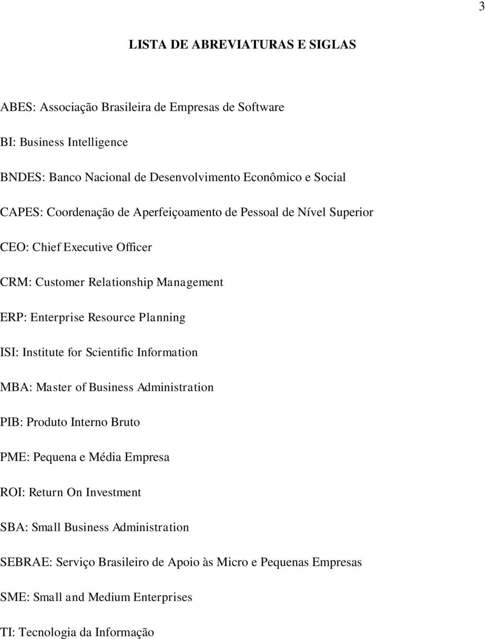 Planning ISI: Institute for Scientific Information MBA: Master of Business Administration PIB: Produto Interno Bruto PME: Pequena e Média Empresa ROI: Return On