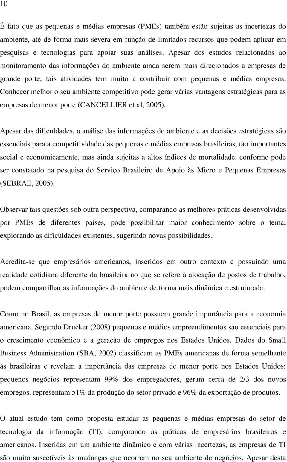 Apesar dos estudos relacionados ao monitoramento das informações do ambiente ainda serem mais direcionados a empresas de grande porte, tais atividades tem muito a contribuir com pequenas e médias