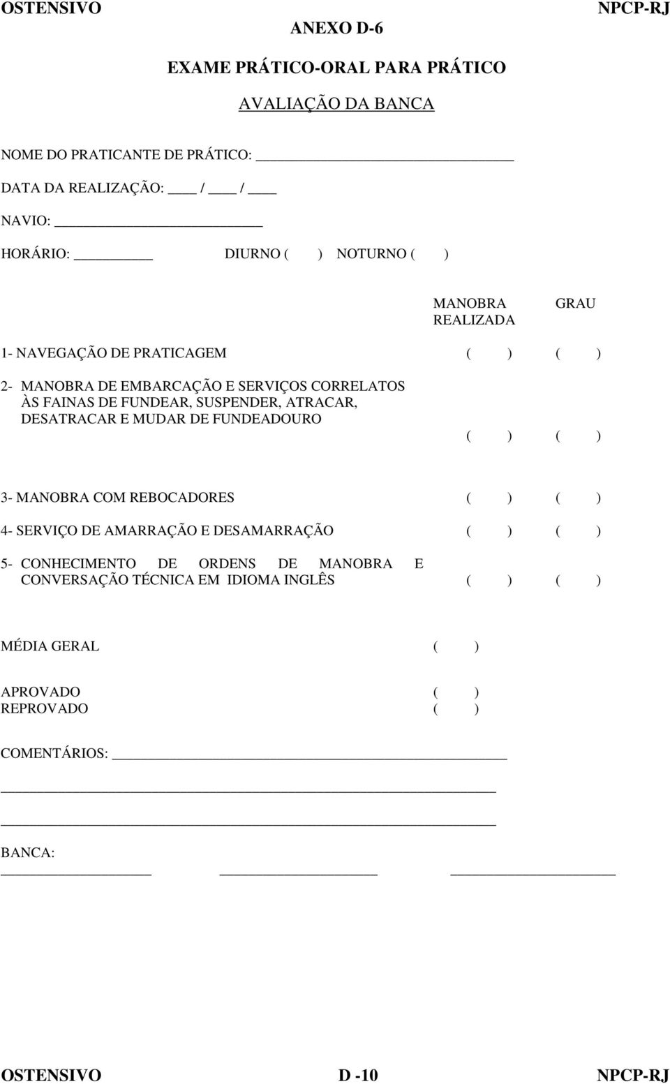 SUSPENDER, ATRACAR, DESATRACAR E MUDAR DE FUNDEADOURO ( ) ( ) 3- MANOBRA COM REBOCADORES ( ) ( ) 4- SERVIÇO DE AMARRAÇÃO E DESAMARRAÇÃO ( ) ( ) 5-