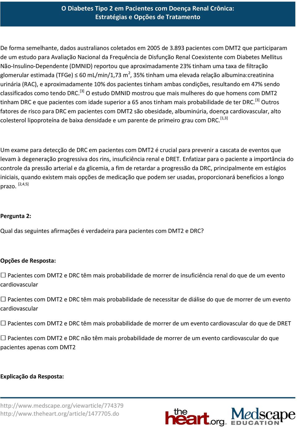 aproximadamente 23% tinham uma taxa de filtração glomerular estimada (TFGe) 60 ml/min/1,73 m 2, 35% tinham uma elevada relação albumina:creatinina urinária (RAC), e aproximadamente 10% dos pacientes