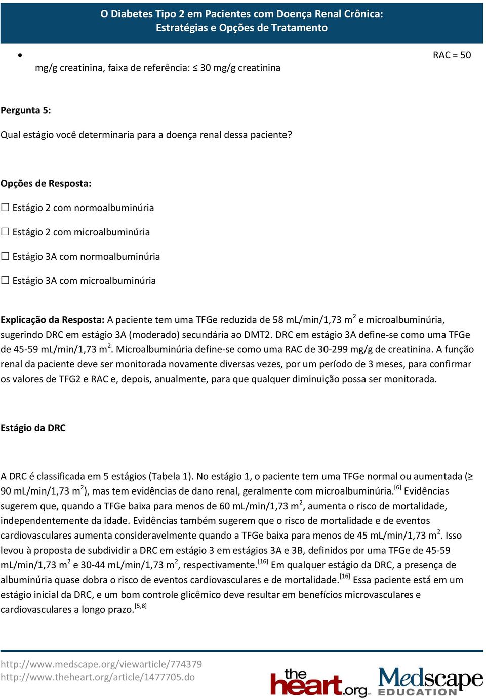 reduzida de 58 ml/min/1,73 m 2 e microalbuminúria, sugerindo DRC em estágio 3A (moderado) secundária ao DMT2. DRC em estágio 3A define-se como uma TFGe de 45-59 ml/min/1,73 m 2.