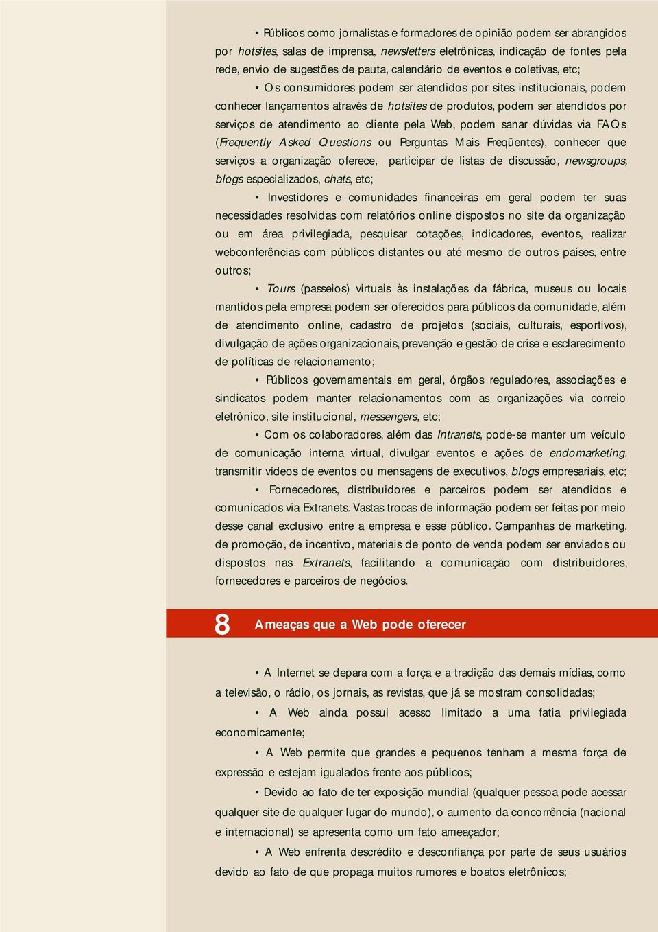 ao cliente pela Web, podem sanar dúvidas via FAQs (Frequently Asked Questions ou Perguntas Mais Freqüentes), conhecer que serviços a organização oferece, participar de listas de discussão,