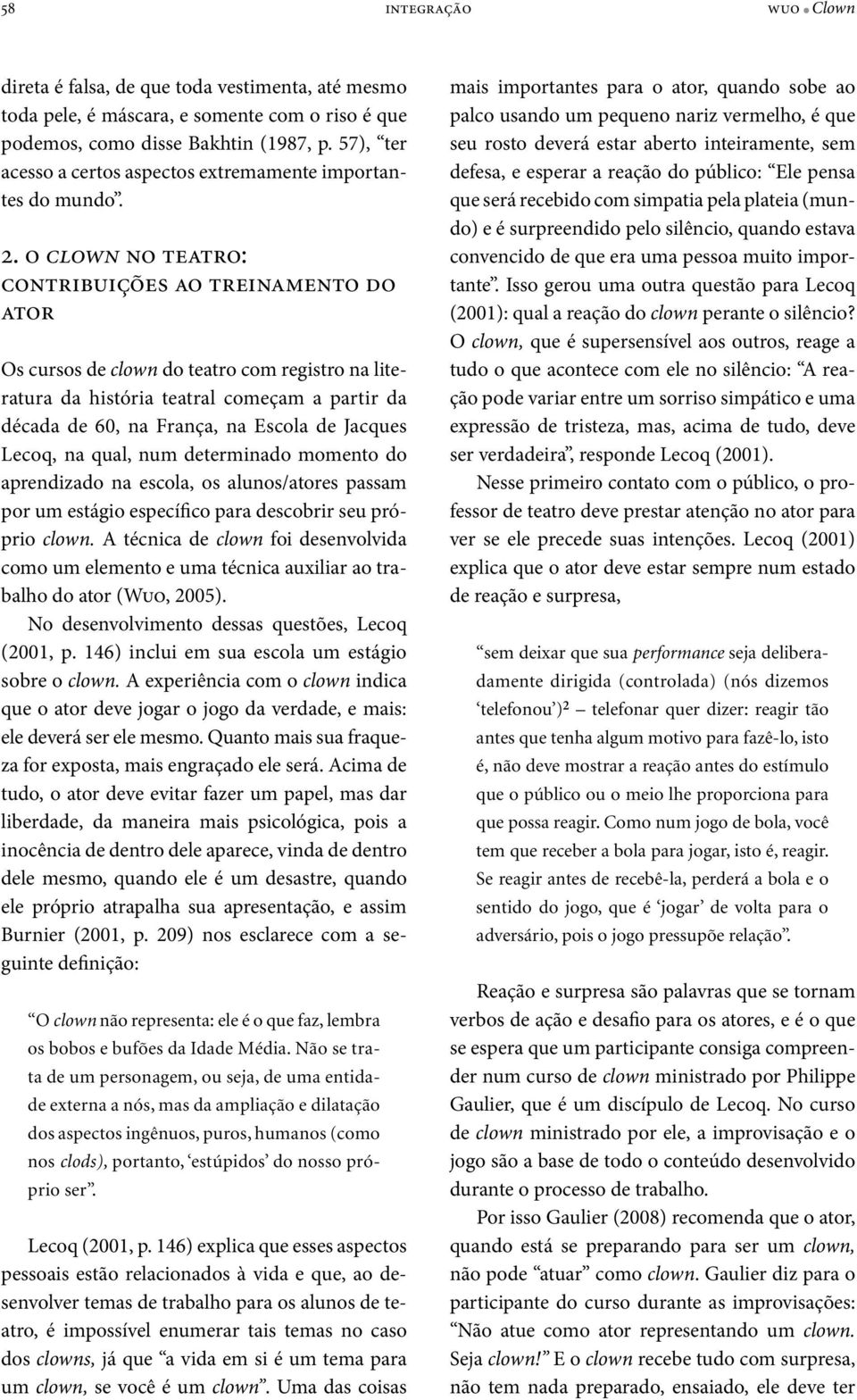 o clown no teatro: contribuições ao treinamento do ator Os cursos de clown do teatro com registro na literatura da história teatral começam a partir da década de 60, na França, na Escola de Jacques