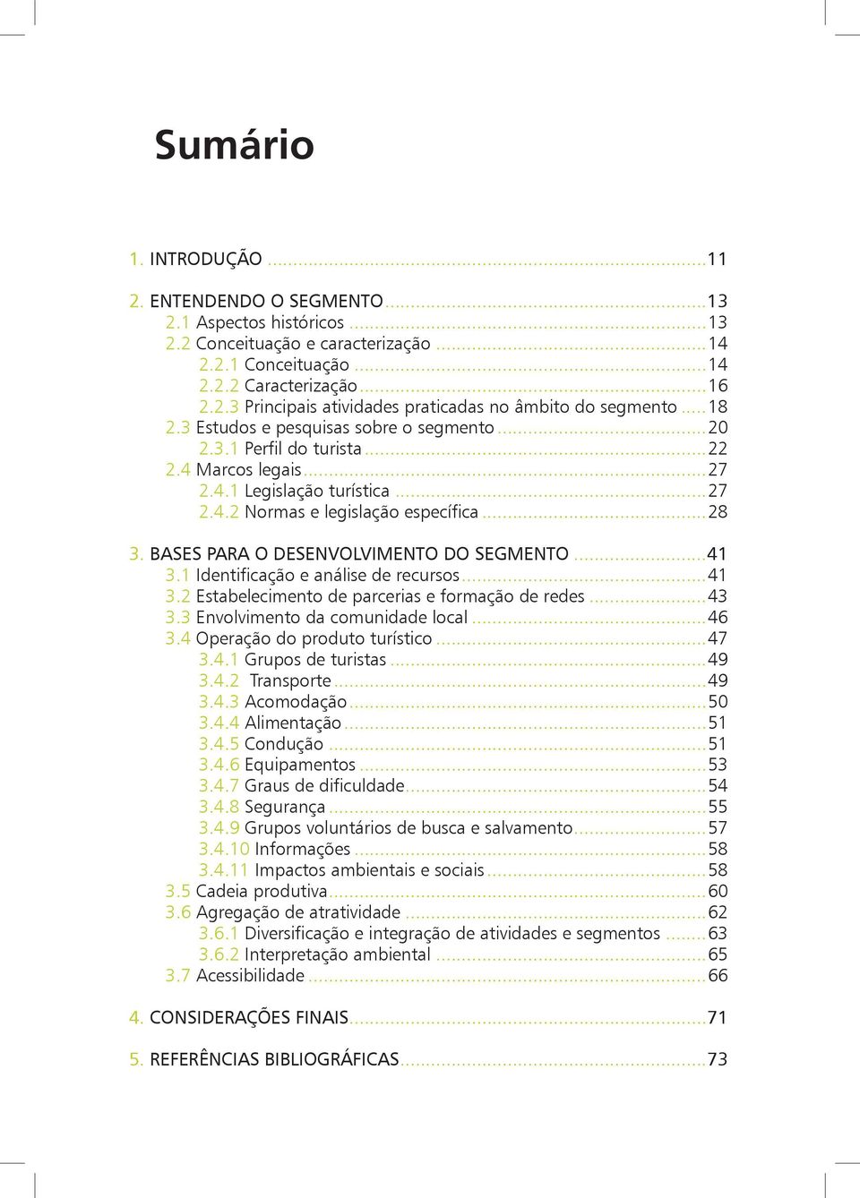 BASES PARA O DESENVOLVIMENTO DO SEGMENTO...41 3.1 Identificação e análise de recursos...41 3.2 Estabelecimento de parcerias e formação de redes...43 3.3 Envolvimento da comunidade local...46 3.