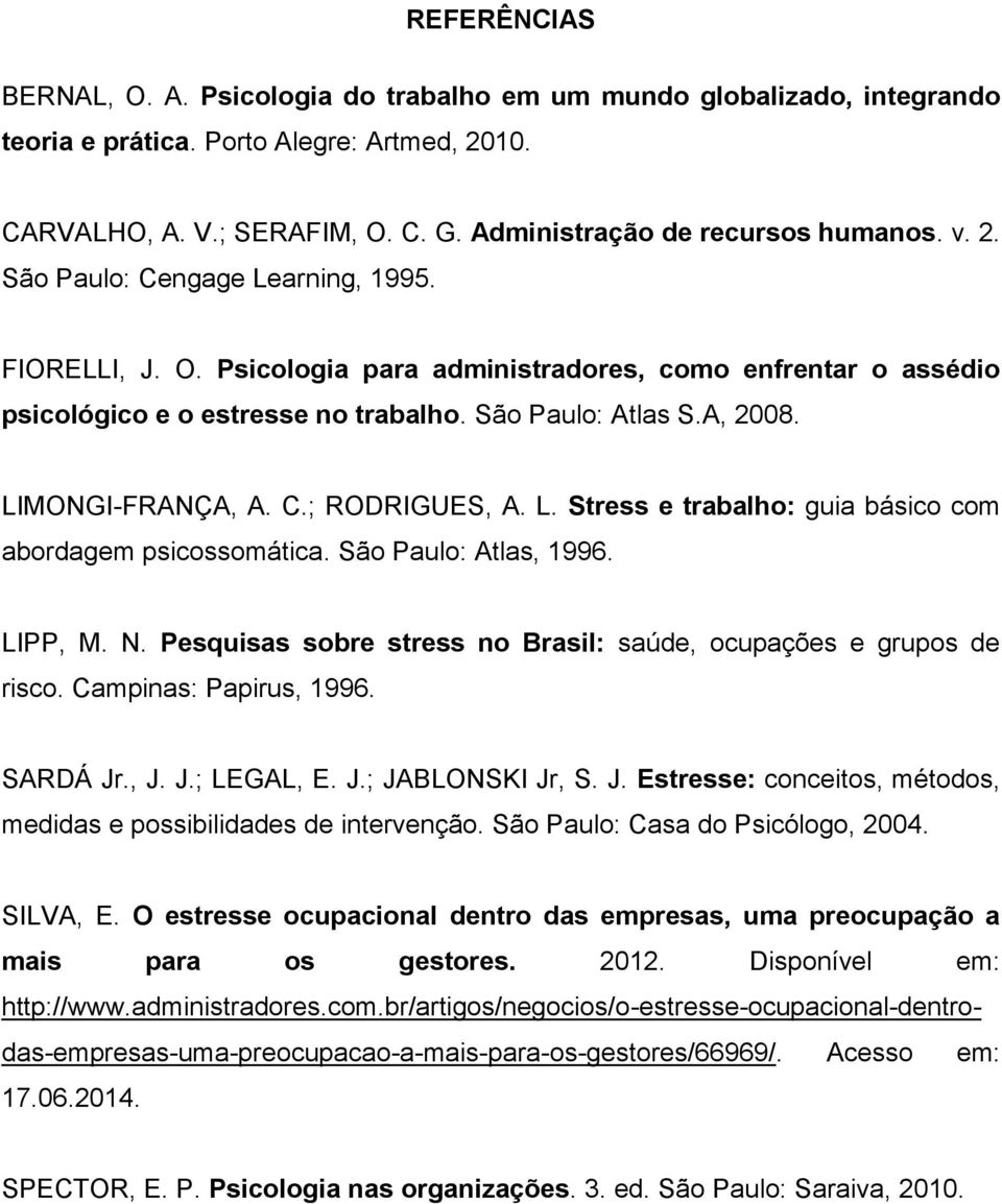 C.; RODRIGUES, A. L. Stress e trabalho: guia básico com abordagem psicossomática. São Paulo: Atlas, 1996. LIPP, M. N. Pesquisas sobre stress no Brasil: saúde, ocupações e grupos de risco.