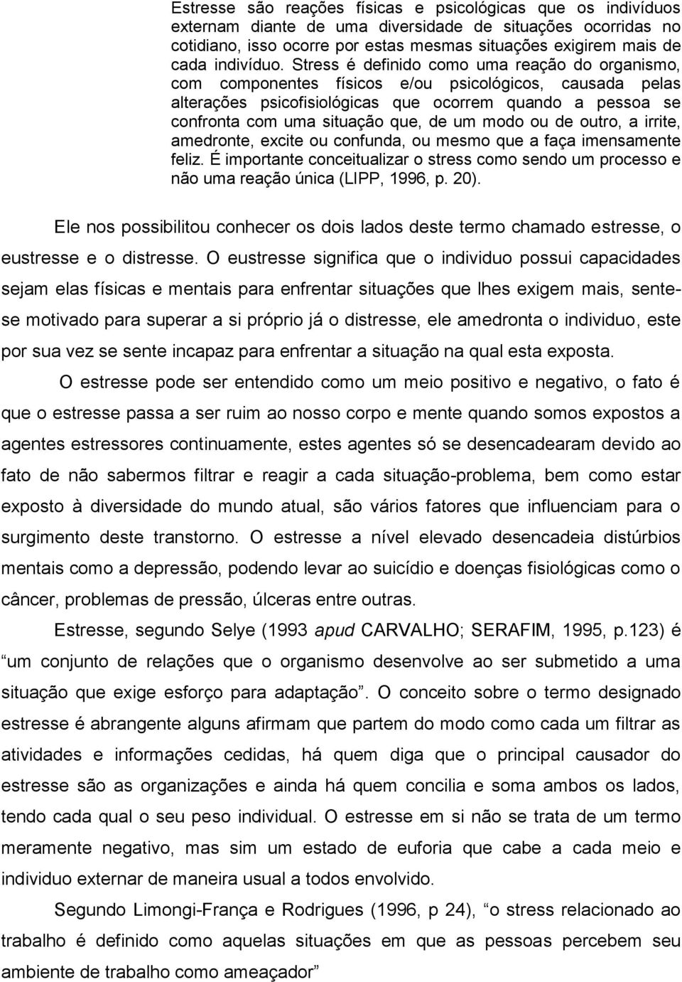 Stress é definido como uma reação do organismo, com componentes físicos e/ou psicológicos, causada pelas alterações psicofisiológicas que ocorrem quando a pessoa se confronta com uma situação que, de