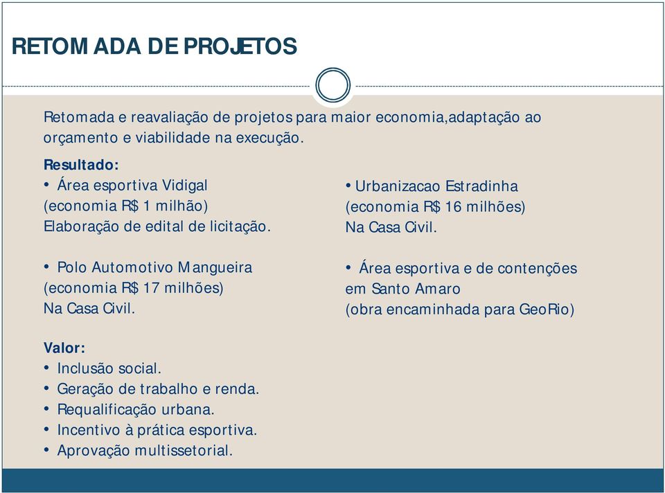 Urbanizacao Estradinha (economia R$ 16 milhões) Na Casa Civil. Polo Automotivo Mangueira (economia R$ 17 milhões) Na Casa Civil.