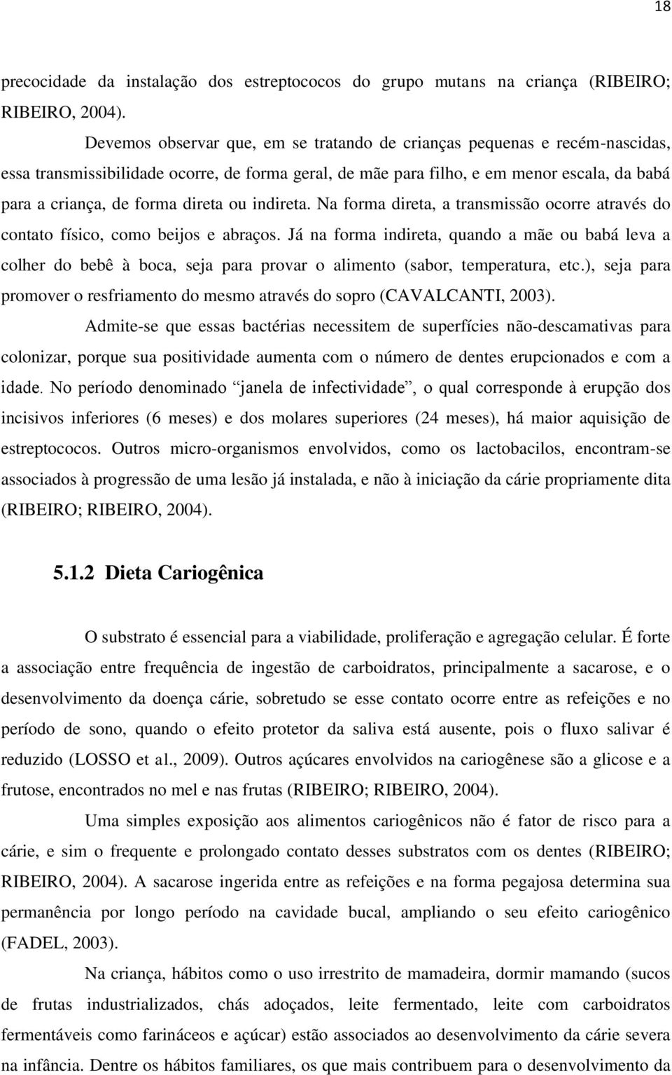 direta ou indireta. Na forma direta, a transmissão ocorre através do contato físico, como beijos e abraços.