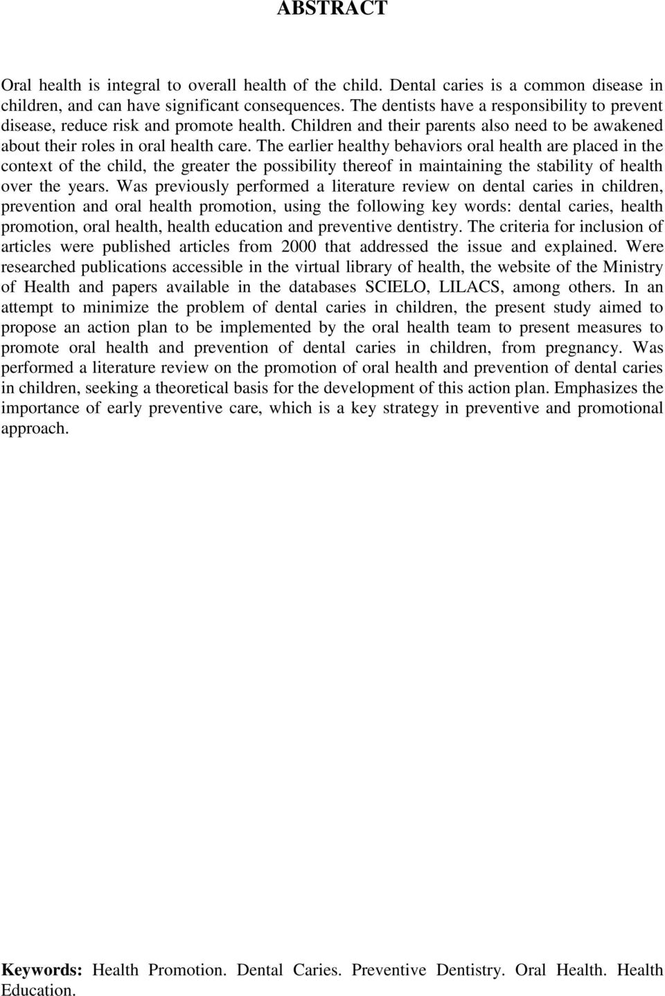 The earlier healthy behaviors oral health are placed in the context of the child, the greater the possibility thereof in maintaining the stability of health over the years.