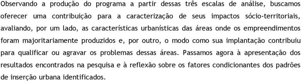 majoritariamente produzidos e, por outro, o modo como sua implantação contribuiu para qualificar ou agravar os problemas dessas áreas.