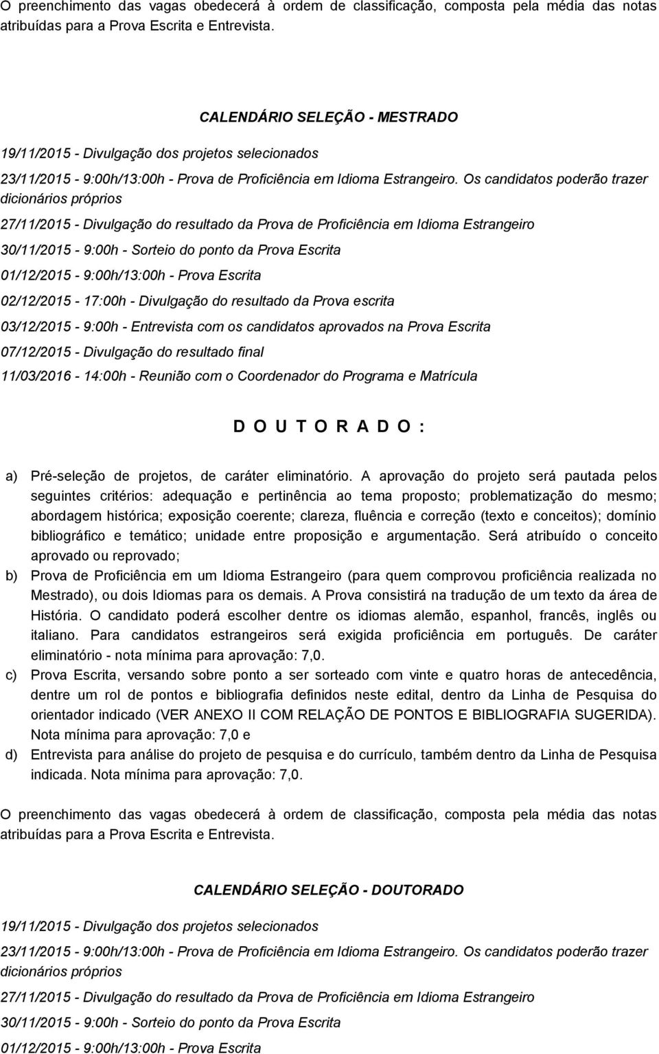 Os candidatos poderão trazer dicionários próprios 27/11/2015 - Divulgação do resultado da Prova de Proficiência em Idioma Estrangeiro 30/11/2015-9:00h - Sorteio do ponto da Prova Escrita