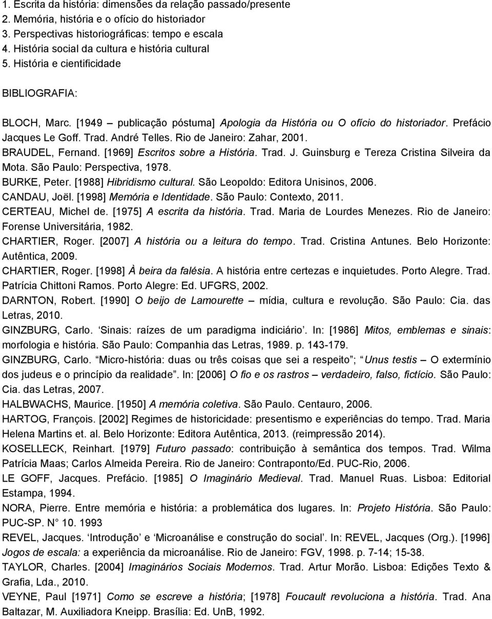 Prefácio Jacques Le Goff. Trad. André Telles. Rio de Janeiro: Zahar, 2001. BRAUDEL, Fernand. [1969] Escritos sobre a História. Trad. J. Guinsburg e Tereza Cristina Silveira da Mota.
