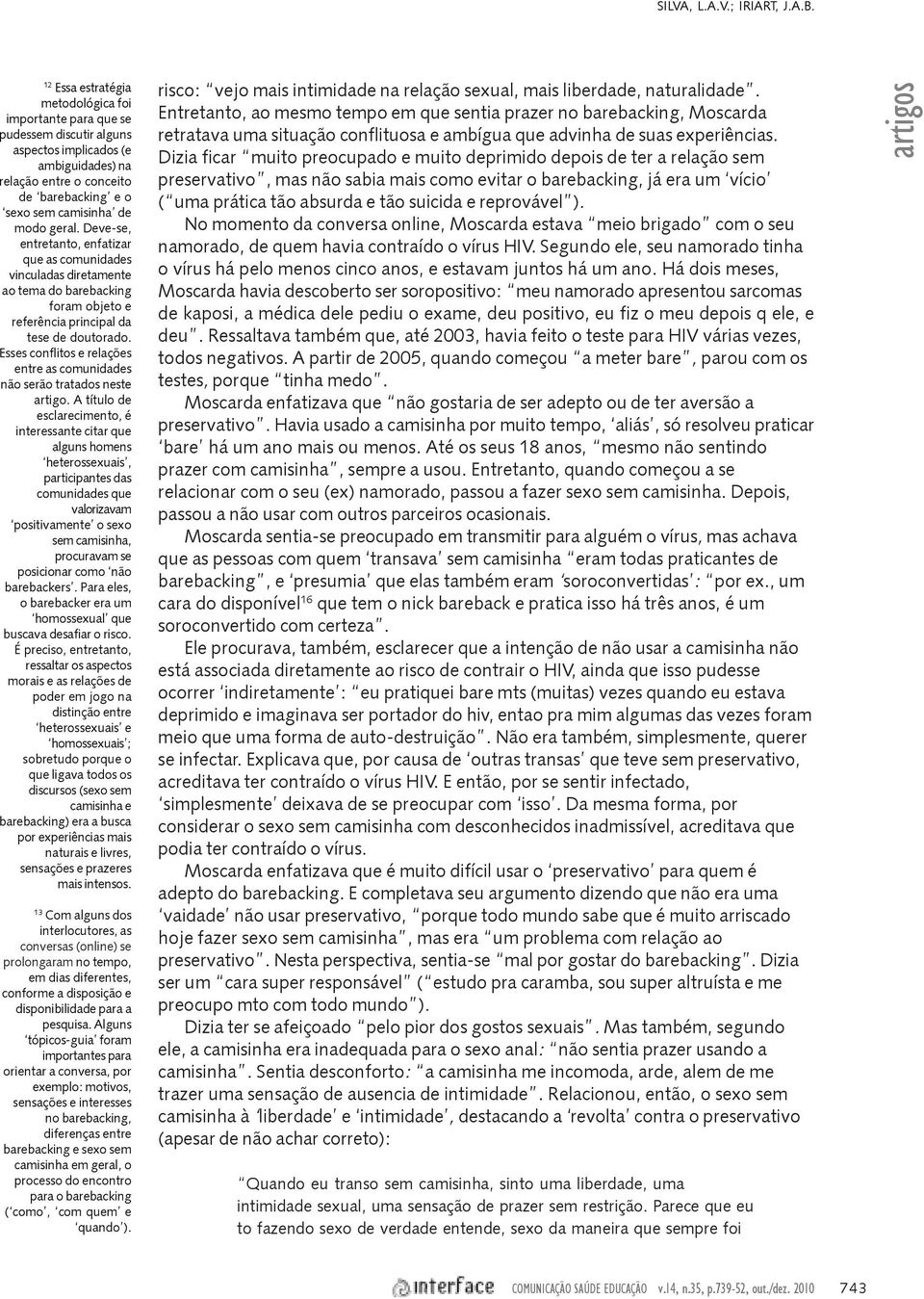 geral. Deve-se, entretanto, enfatizar que as comunidades vinculadas diretamente ao tema do barebacking foram objeto e referência principal da tese de doutorado.