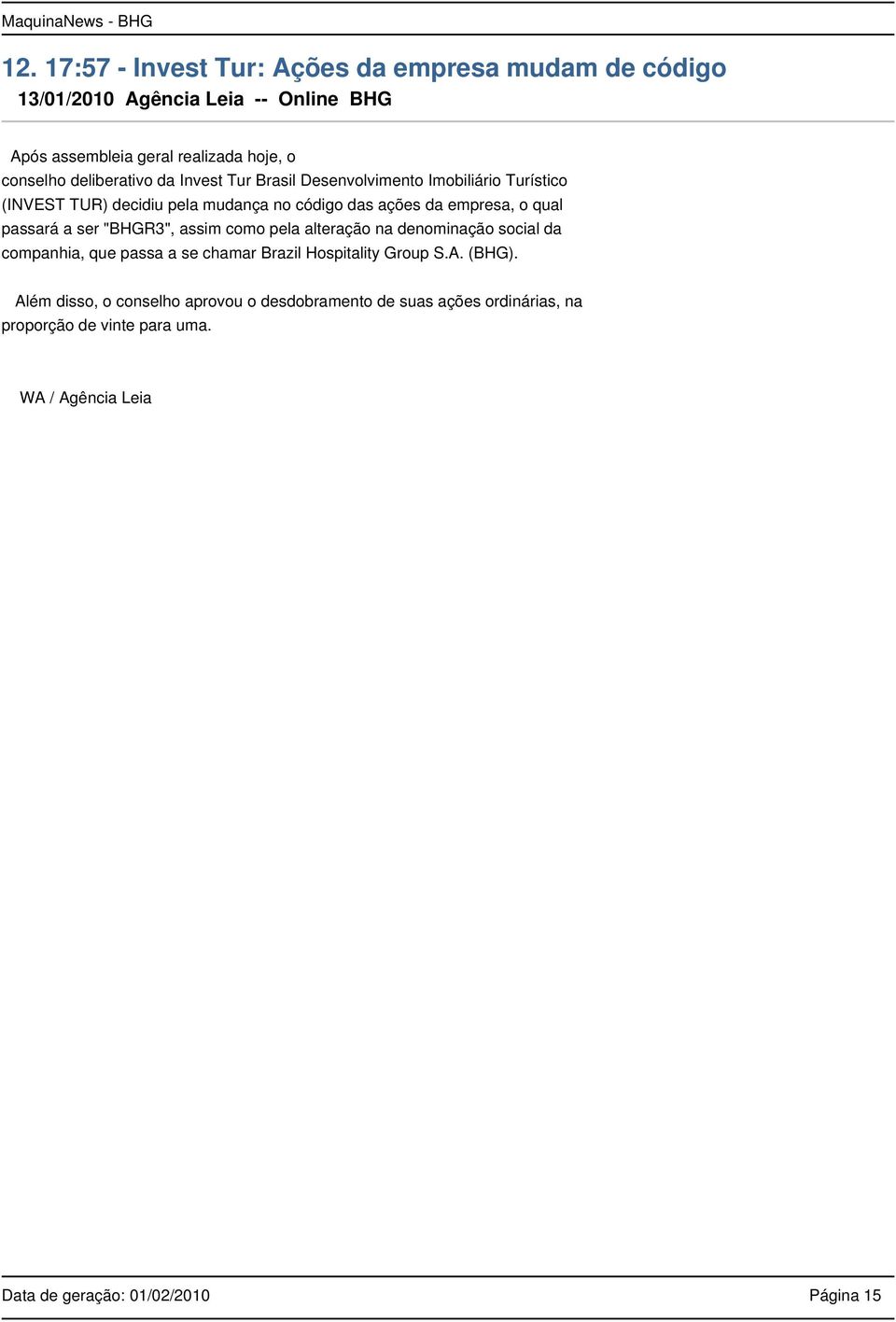 passará a ser "BHGR3", assim como pela alteração na denominação social da companhia, que passa a se chamar Brazil Hospitality Group S.A. (BHG).