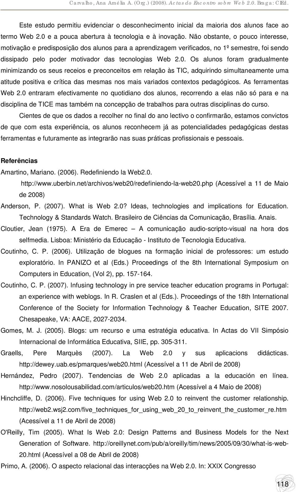 Os alunos foram gradualmente minimizando os seus receios e preconceitos em relação às TIC, adquirindo simultaneamente uma atitude positiva e crítica das mesmas nos mais variados contextos pedagógicos.