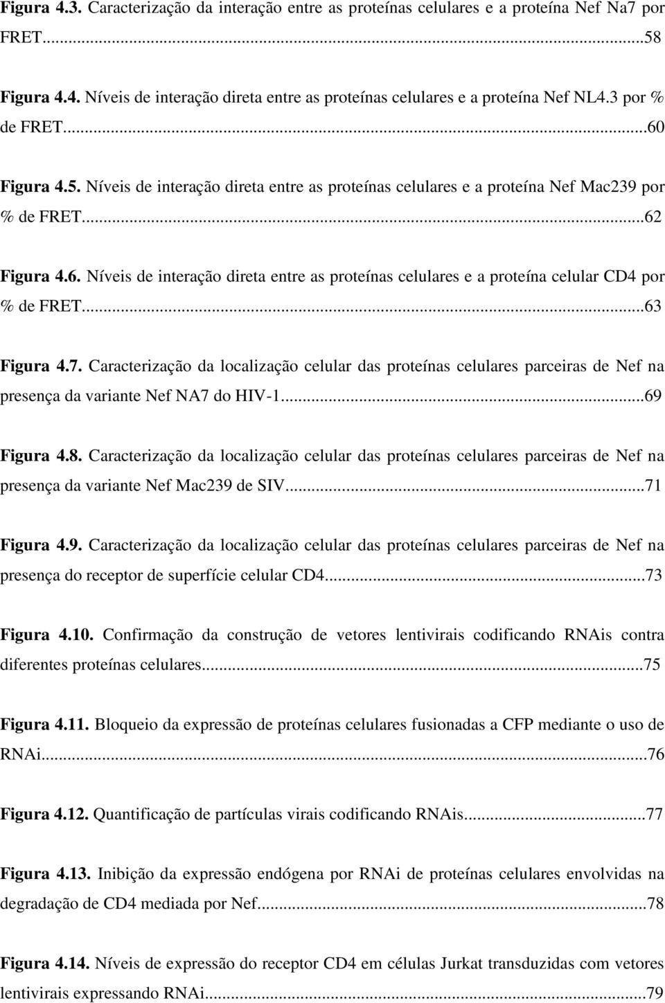 ..63 Figura 4.7. Caracterização da localização celular das proteínas celulares parceiras de Nef na presença da variante Nef NA7 do HIV-1...69 Figura 4.8.