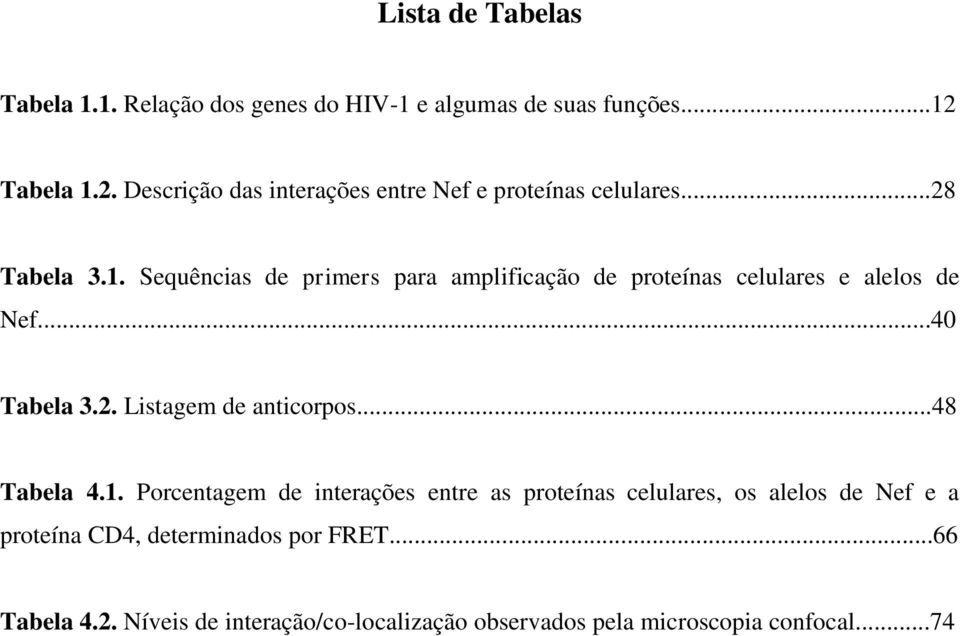 ..40 Tabela 3.2. Listagem de anticorpos...48 Tabela 4.1.