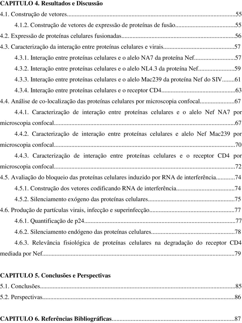 Interação entre proteínas celulares e o alelo NL4.3 da proteína Nef...59 4.3.3. Interação entre proteínas celulares e o alelo Mac239 da proteína Nef do SIV...61 4.3.4. Interação entre proteínas celulares e o receptor CD4.