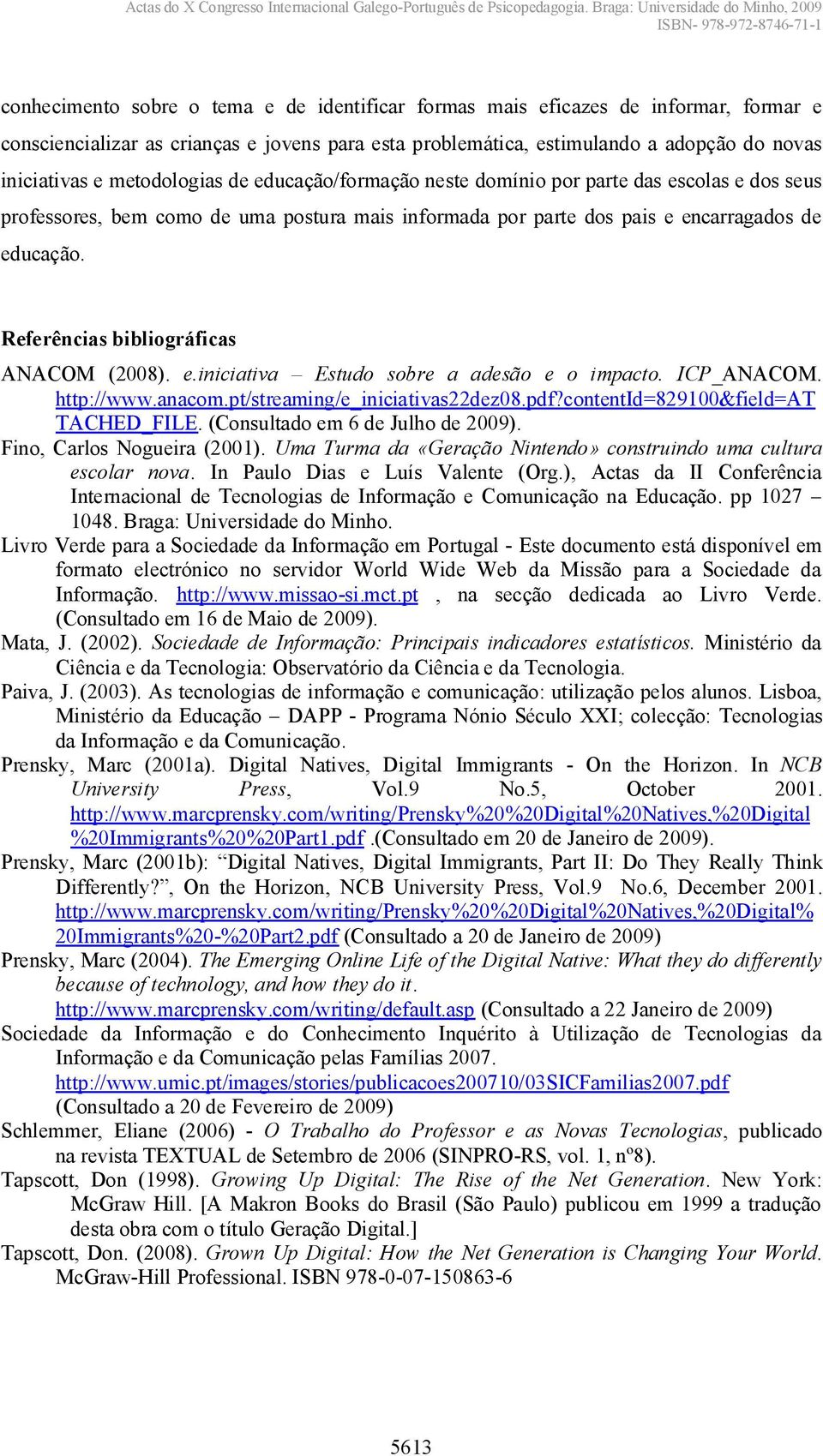 Referências bibliográficas ANACOM (2008). e.iniciativa Estudo sobre a adesão e o impacto. ICP_ANACOM. http://www.anacom.pt/streaming/e_iniciativas22dez08.pdf?contentid=829100&field=at TACHED_FILE.