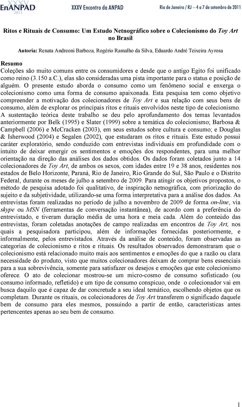 O presente estudo aborda o consumo como um fenômeno social e enxerga o colecionismo como uma forma de consumo apaixonada.