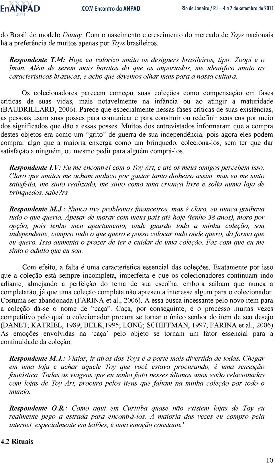 Além de serem mais baratos do que os importados, me identifico muito as características brazucas, e acho que devemos olhar mais para a nossa cultura.