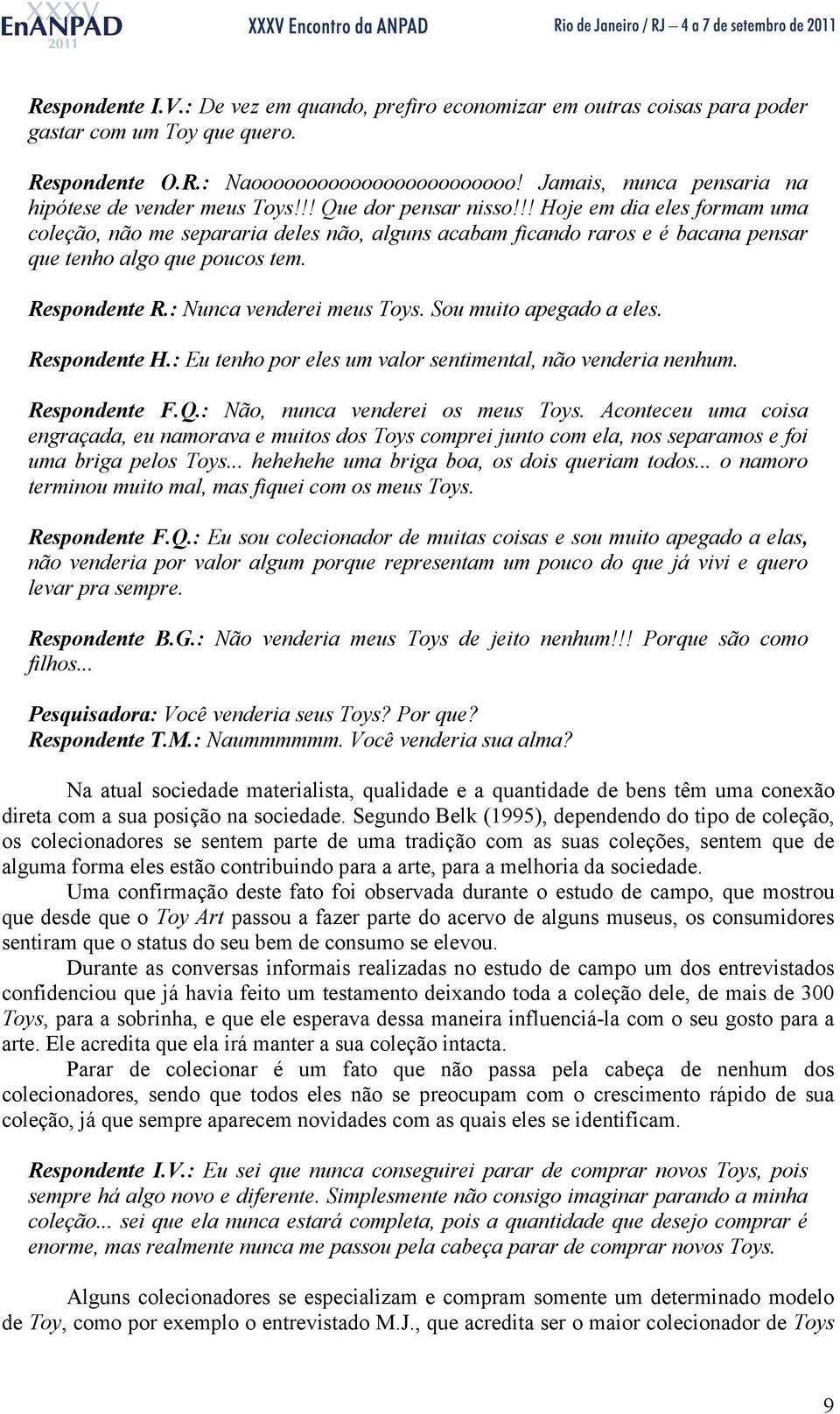 !! Hoje em dia eles formam uma coleção, não me separaria deles não, alguns acabam ficando raros e é bacana pensar que tenho algo que poucos tem. Respondente R.: Nunca venderei meus Toys.