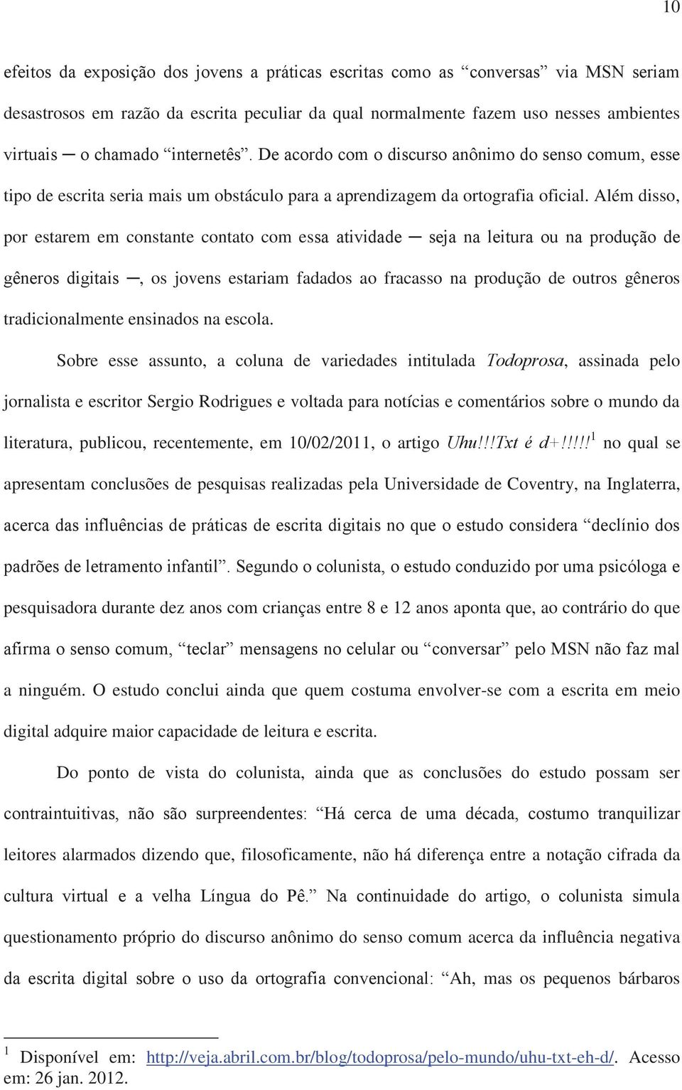 Além disso, por estarem em constante contato com essa atividade seja na leitura ou na produção de gêneros digitais, os jovens estariam fadados ao fracasso na produção de outros gêneros