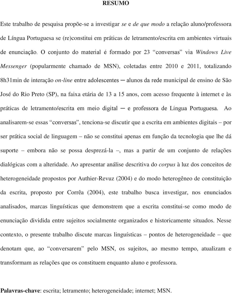 O conjunto do material é formado por 23 conversas via Windows Live Messenger (popularmente chamado de MSN), coletadas entre 2010 e 2011, totalizando 8h31min de interação on-line entre adolescentes