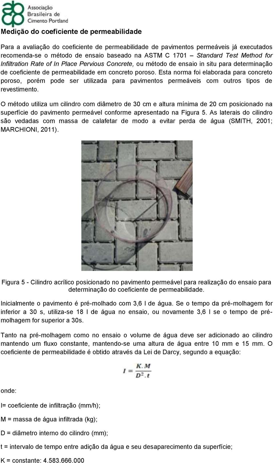 Esta norma foi elaborada para concreto poroso, porém pode ser utilizada para pavimentos permeáveis com outros tipos de revestimento.