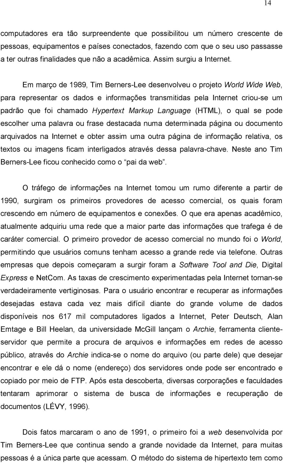 Em março de 1989, Tim Berners-Lee desenvolveu o projeto World Wide Web, para representar os dados e informações transmitidas pela Internet criou-se um padrão que foi chamado Hypertext Markup Language