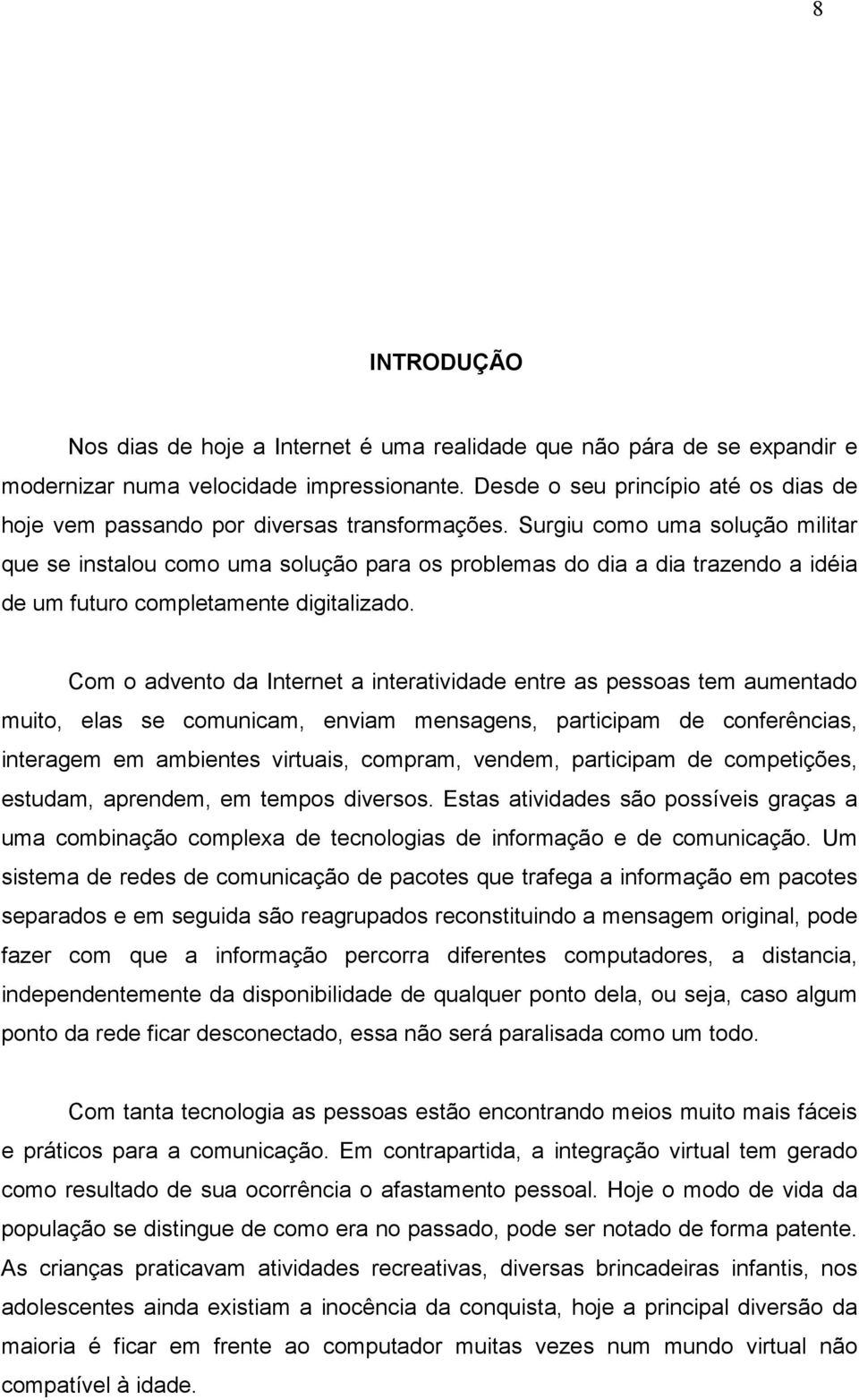 Surgiu como uma solução militar que se instalou como uma solução para os problemas do dia a dia trazendo a idéia de um futuro completamente digitalizado.