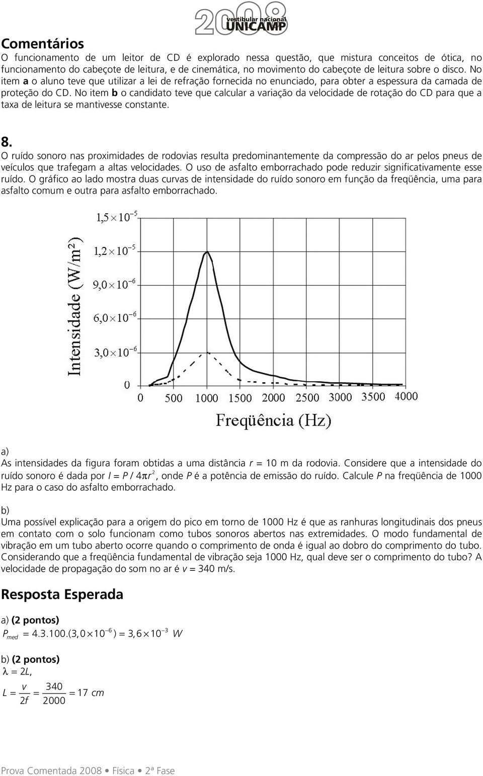 No item b o candidato teve que calcular a variação da velocidade de rotação do CD para que a taxa de leitura se mantivesse constante. 8.