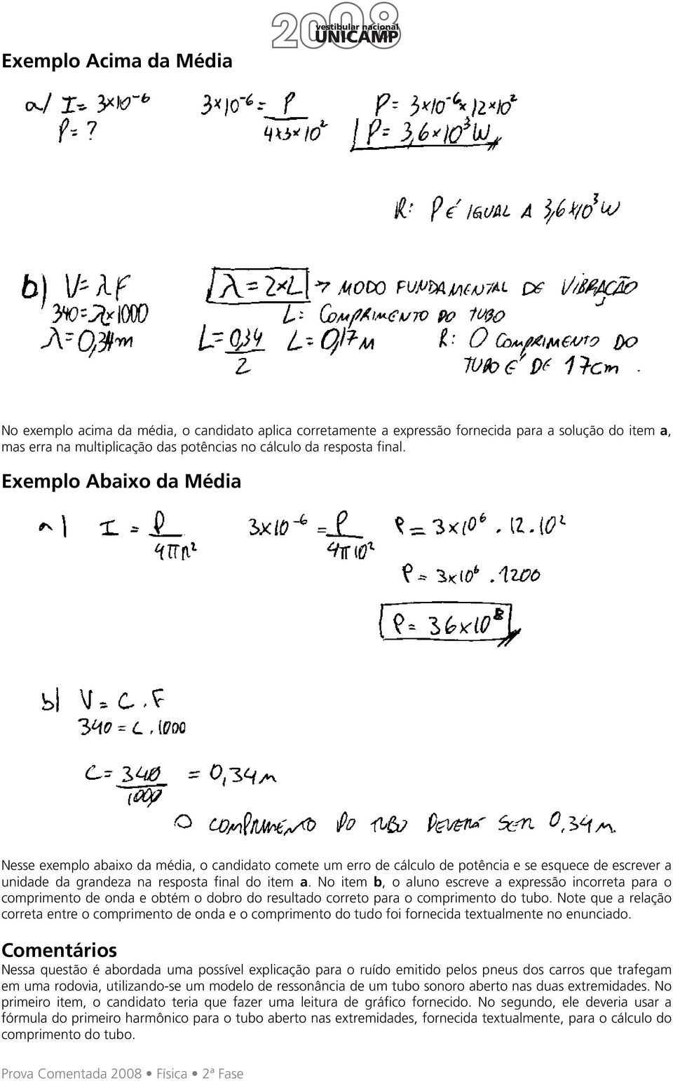 No item b, o aluno escreve a expressão incorreta para o comprimento de onda e obtém o dobro do resultado correto para o comprimento do tubo.