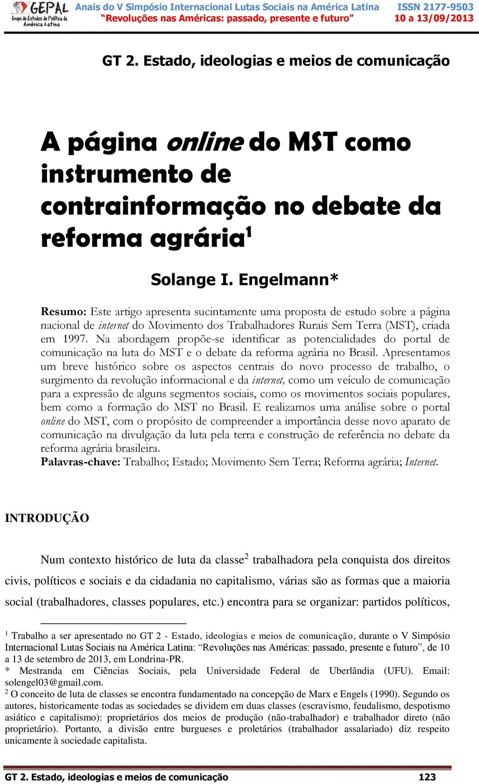Na abordagem propõe-se identificar as potencialidades do portal de comunicação na luta do MST e o debate da reforma agrária no Brasil.