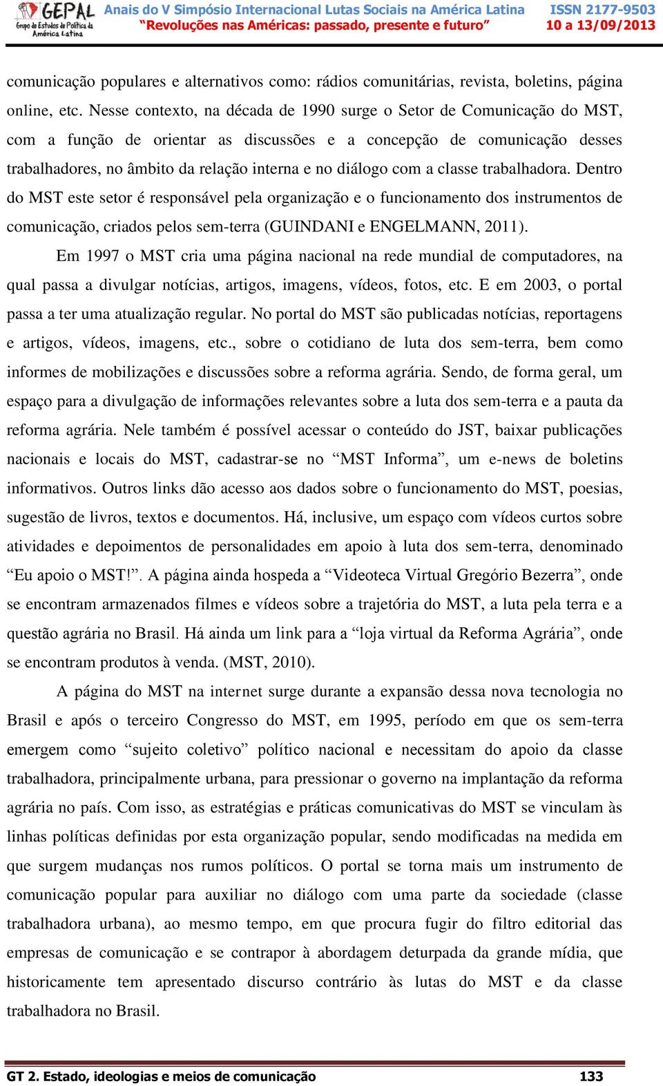 diálogo com a classe trabalhadora. Dentro do MST este setor é responsável pela organização e o funcionamento dos instrumentos de comunicação, criados pelos sem-terra (GUINDANI e ENGELMANN, 2011).