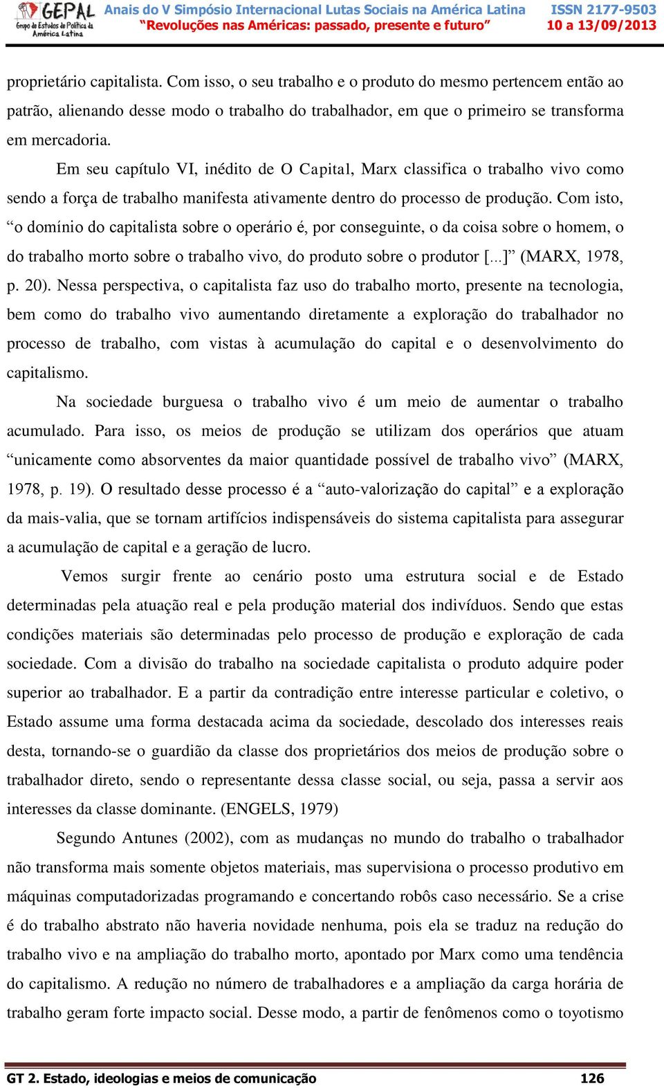 Com isto, o domínio do capitalista sobre o operário é, por conseguinte, o da coisa sobre o homem, o do trabalho morto sobre o trabalho vivo, do produto sobre o produtor [...] (MARX, 1978, p. 20).