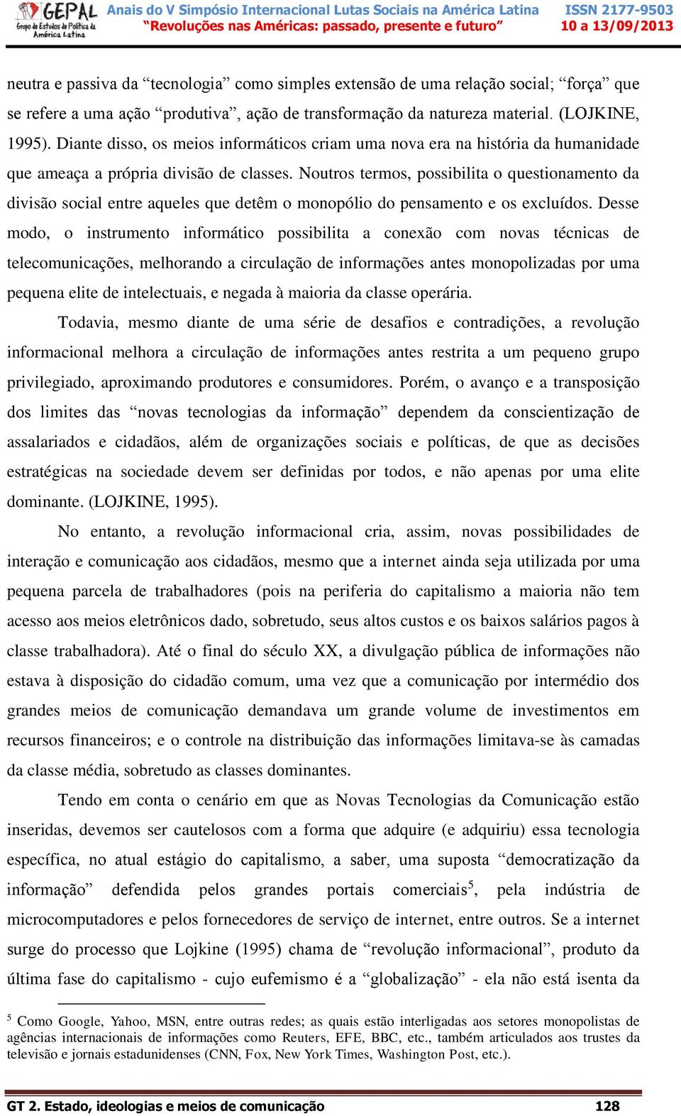 Noutros termos, possibilita o questionamento da divisão social entre aqueles que detêm o monopólio do pensamento e os excluídos.