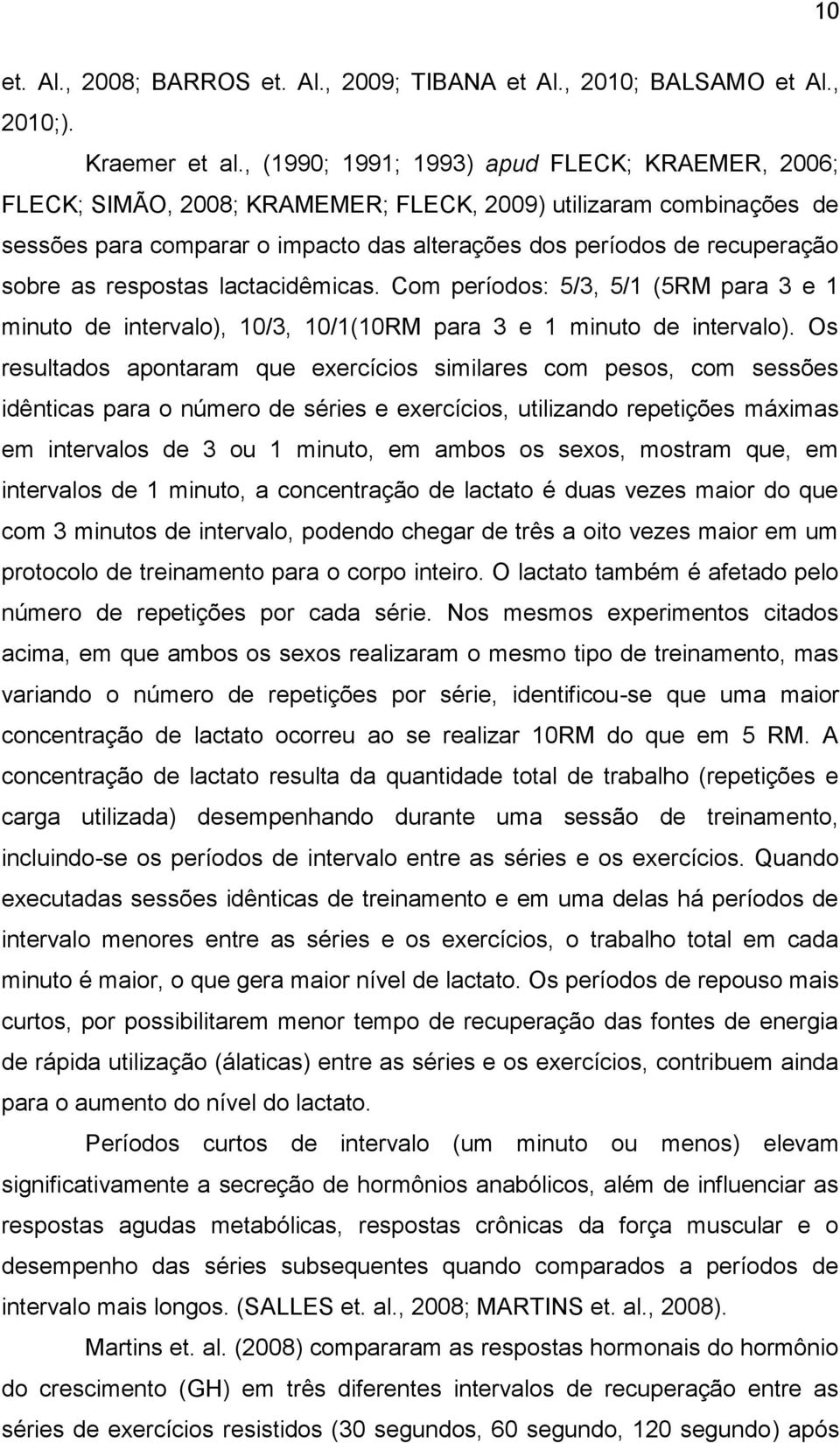 as respostas lactacidêmicas. Com períodos: 5/3, 5/1 (5RM para 3 e 1 minuto de intervalo), 10/3, 10/1(10RM para 3 e 1 minuto de intervalo).